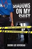 Shadows on My Shift: Real-Life Stories of a Psychic EMT by 