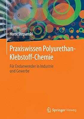 Praxiswissen Polyurethan Klebstoff Chemie Fur Endanwender In Industrie Und Gewerbe Stepanski Horst Amazon Ae