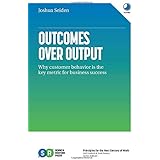 Outcomes Over Output: Why customer behavior is the key metric for business success