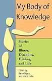 My Body of Knowledge: Stories of Illness, Disability, Healing, and Life by