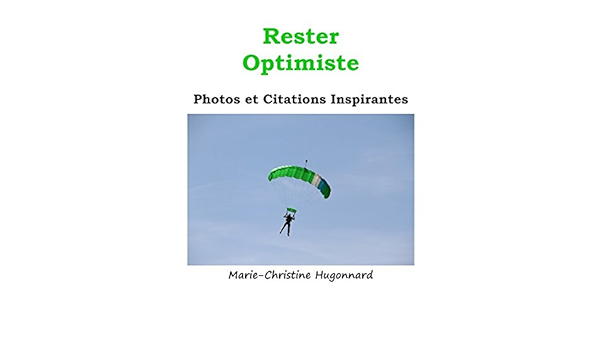Rester Optimiste Photos Et Citations Inspirantes French Edition Hugonnard Marie Christine Amazon Com Books
