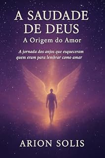 Livro A Saudade de Deus: A Origem do Amor (Rasgando o Véu da Ilusão)