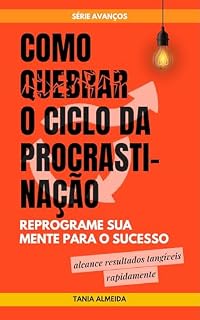 Livro Como Quebrar o Ciclo da Procrastinação: Reprograme sua Mente para o Sucesso
