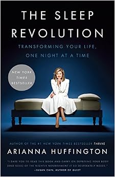 The Sleep Revolution: Transforming Your Life, One Night at a Time, by Arianna Huffington The Sleep Revolution: Transforming Your Life, One Night at a Time, by Arianna Huffington