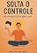 Livro Solta o Controle: Viva com Mais Leveza e Menos Culpa