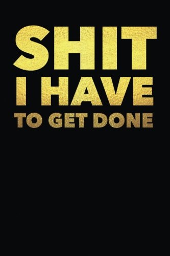 [Ebook] Shit I Have to Get Done: The Best Funny To Do List Note Book for Busy People and Moms - Work Office<br />T.X.T