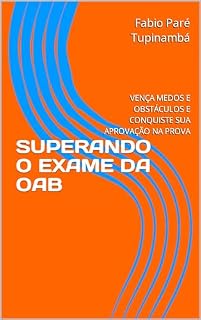 Livro SUPERANDO O EXAME DA OAB: VENÇA MEDOS E OBSTÁCULOS E CONQUISTE SUA APROVAÇÃO NA PROVA