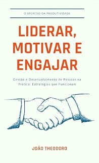 Livro Liderar, Motivar e Engajar : Gestão e desenvolvimento de pessoas na prática: estratégias que funcionam