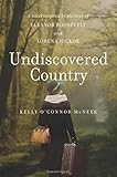 Undiscovered Country: A Novel Inspired by the Lives of Eleanor Roosevelt and Lorena Hickok by Kelly O'Connor McNees
