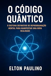 Livro O CÓDIGO QUÂNTICO: O Sistema Definitivo de Reprogramação Mental para Manifestar uma Nova Realidade