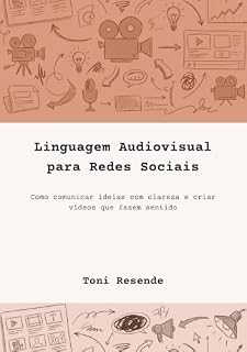 Livro Linguagem Audiovisual Para Redes Sociais: Como comunicar ideias com clareza e criar vídeos que fazem sentido.