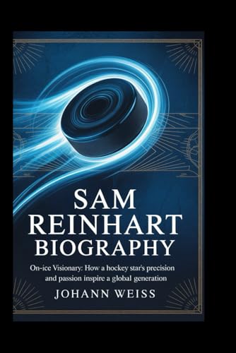 Sam Reinhart Biography: On-Ice Visionary: How a Hockey Star’s Precision and Passion Inspire a Global Generation