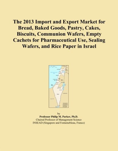 The 2013 Import and Export Market for Bread, Baked Goods, Pastry, Cakes, Biscuits, Communion Wafers, Empty Cachets for Pharmaceutical Use, Sealing Wafers, and Rice Paper in Israel