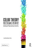 Color Theory for the Makeup Artist: Understanding Color and Light for Beauty and Special Effects