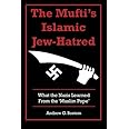 The Mufti's Islamic Jew-Hatred: What the Nazis Learned from the 'Muslim Pope'