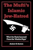 The Mufti's Islamic Jew-Hatred: What the Nazis Learned from the 'Muslim Pope'