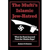 The Mufti's Islamic Jew-Hatred: What the Nazis Learned from the 'Muslim Pope'