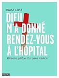 Dieu m'a donné rendez-vous à l'hôpital : Itinéraire spirituel d'un prêtre-médecin by 