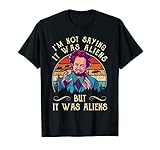 I'M NOT SAYING IT WAS ALIENS... Tshirt