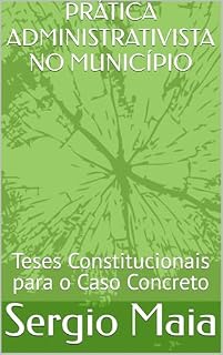 Livro PRÁTICA ADMINISTRATIVISTA NO MUNICÍPIO: Teses Constitucionais para o Caso Concreto