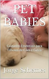 PET BABIES: Cuidados Essenciais para Filhotes de Cães e Gatos