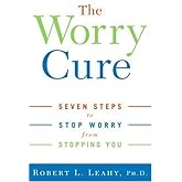 The Worry Cure: Seven Steps to Stop Worry from Stopping You