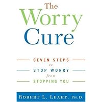 The Worry Cure: Seven Steps to Stop Worry from Stopping You