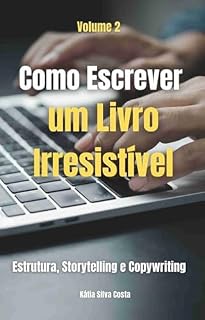 Livro Como Escrever um Livro Irresistível: “Como transformar ideias em capítulos envolventes que prendem o leitor do início ao fim” (SEU PRIMEIRO LIVRO 2)