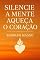 Livro Silencie a Mente, Aqueça o Coração