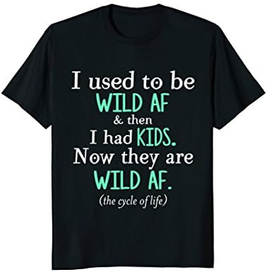 I Used To Be Wild Af and Then I Had Kids T shirt.