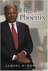 The Flight Of The Phoenix Thoughts On Work And Life Samuel H Howard 9781577363798 Amazon