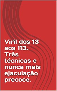 Livro Viril dos 13  aos 113. Três técnicas e nunca mais ejaculação precoce.