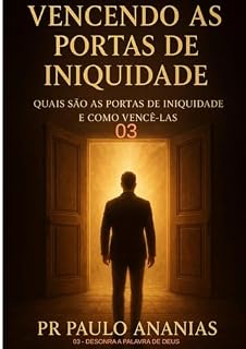 Livro 03- VENCENDO AS PORTAS DE INIQUIDADE : DESONRA À PALAVRA DE DEUS