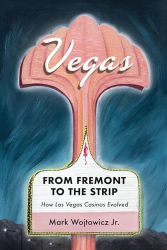 Vegas: From Fremont to The Strip - How Las Vegas Casinos Evolved