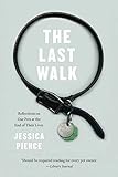 The Last Walk: Reflections on Our Pets at the End of Their Lives by Jessica Pierce