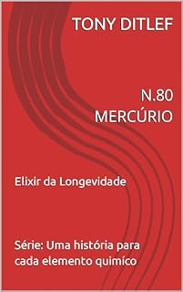 Livro N.80 MERCÚRIO: ELIXIR DA LONGEVIDADE (UMA HISTÓRIA PARA CADA ELEMENTO QUÍMICO Livro 3)