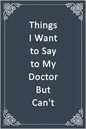 Things I Want to Say to My Doctor But Can't: Blank, Lined Composition Notebook Journal with Classy Gray Softcover, Notebook for Writing Down Notes and Things You Need to Remember, 6 x 9 inches