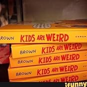 Kids Are Weird: And Other Observations from Parenthood: Brown, Jeffrey: 9781452118703: Amazon ...
