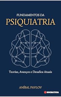 Livro Fundamentos da Psiquiatria: Teorias, Avanços e Desafios Atuais (Explorando Profundidades da Psicologia: Uma Série Acadêmica Abrangente para Profissionais, Educadores e Estudiosos)