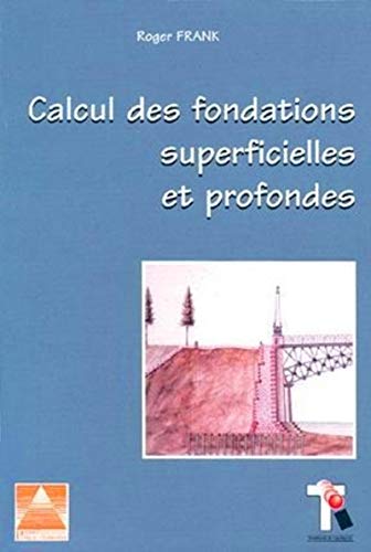 CALCUL DES FONDATIONS SUPERFICIELLES ET PROFONDES by Roger Frank