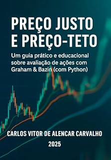 Livro Preço Justo e Preço-Teto: Um guia prático e educacional sobre avaliação de ações com Graham & Bazin (com Python)