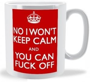 NO I Won't Keep Calm And You Can F**K Off -Uncensored Mug.