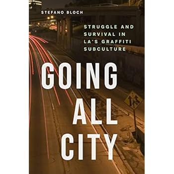 Going All City: Struggle and Survival in LA's Graffiti Subculture Going All City: Struggle and Survival in LA's Graffiti Subculture
