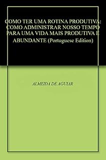 Livro COMO TER UMA ROTINA PRODUTIVA: COMO ADMINISTRAR NOSSO TEMPO PARA UMA VIDA MAIS PRODUTIVA E ABUNDANTE