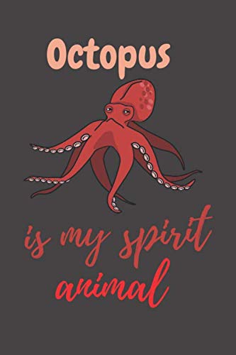 Octopus is my spirit animal: ournal , Notebook for Octopus Lovers AND Gift for Octopus lovers, Funny Octopus gifts - 6 x 9 in, 120 pages