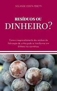 Livro Resíduos ou Dinheiro?: Como o reaproveitamento dos resíduos da fabricação de vinhos pode se transformar em dinheiro nos cosméticos.