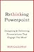 Rethinking PowerPoint: Designing & Delivering Presentations That Engage The Mind