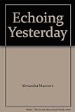 Front cover for the book Echoing Yesterday by Alexandra Manners