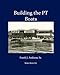 Building the PT Boats: An Illustrated History of U.S. Navy Torpedo Boat Construction in World War II by 