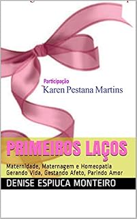 Livro PRIMEIROS LAÇOS: Maternidade, Maternagem e Homeopatia Gerando Vida, Gestando Afeto, Parindo Amor